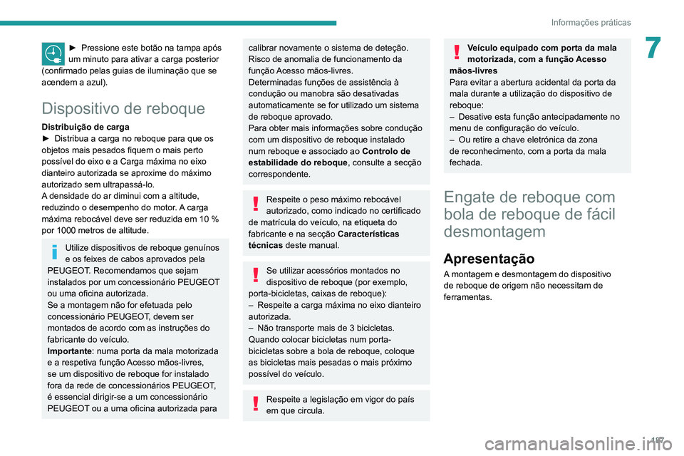 PEUGEOT 5008 2021 Manual de utilização (in Portuguese) 187
Informações práticas
7► Pressione este botão na tampa após
um minuto para ativar a carga posterior
(confirmado pelas guias de iluminação que se
acendem a azul).
Dispositivo de reboque
PEUGEOT 5008 2021 Manual de utilização (in Portuguese) 187
Informações práticas
7► Pressione este botão na tampa após
um minuto para ativar a carga posterior
(confirmado pelas guias de iluminação que se
acendem a azul).
Dispositivo de reboque