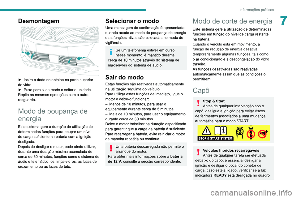 PEUGEOT 5008 2021 Manual de utilização (in Portuguese) 193
Informações práticas
7Desmontagem
► Insira o dedo no entalhe na parte superior
do vidro.
►
Puxe para si de modo a soltar a unidade.
Repita as mesmas operações com o outro
resguardo PEUGEOT 5008 2021 Manual de utilização (in Portuguese) 193
Informações práticas
7Desmontagem
► Insira o dedo no entalhe na parte superior
do vidro.
►
Puxe para si de modo a soltar a unidade.
Repita as mesmas operações com o outro
resguardo