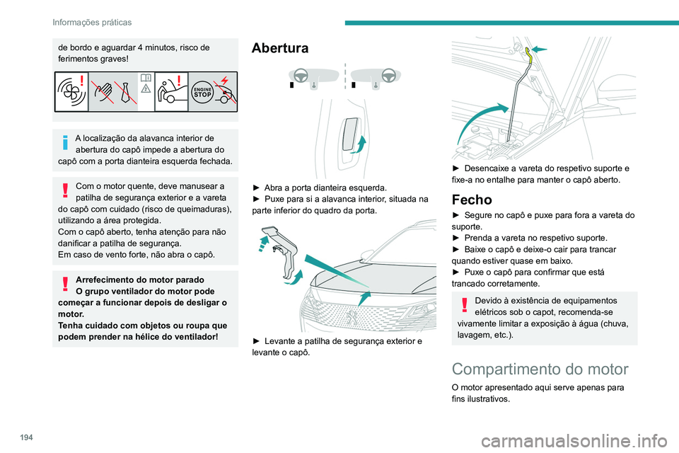 PEUGEOT 5008 2021 Manual de utilização (in Portuguese) 194
Informações práticas
A localização dos seguintes elementos pode
variar:
– Filtro de ar.
– Vareta do óleo do motor.
– Tampa de enchimento do óleo do motor.
– Bomba de purga.
– PEUGEOT 5008 2021 Manual de utilização (in Portuguese) 194
Informações práticas
A localização dos seguintes elementos pode
variar:
– Filtro de ar.
– Vareta do óleo do motor.
– Tampa de enchimento do óleo do motor.
– Bomba de purga.
–
