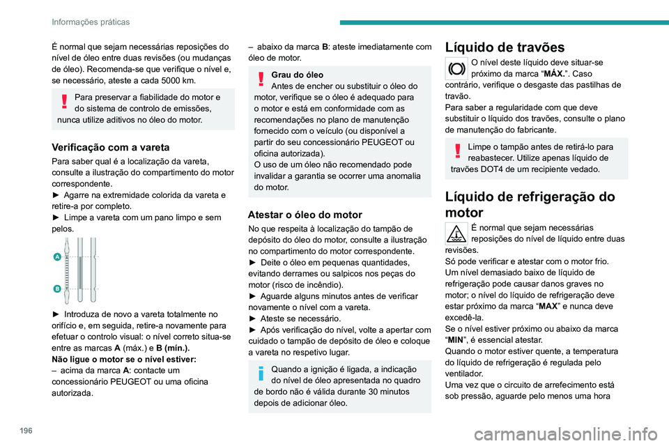 PEUGEOT 5008 2021 Manual de utilização (in Portuguese) 196
Informações práticas
depois de desligar a ignição para efetuar
intervenções.
Em caso de intervenção urgente, para evitar
qualquer risco de queimadura, envolva o tampão
com um pano, ro PEUGEOT 5008 2021 Manual de utilização (in Portuguese) 196
Informações práticas
depois de desligar a ignição para efetuar
intervenções.
Em caso de intervenção urgente, para evitar
qualquer risco de queimadura, envolva o tampão
com um pano, ro