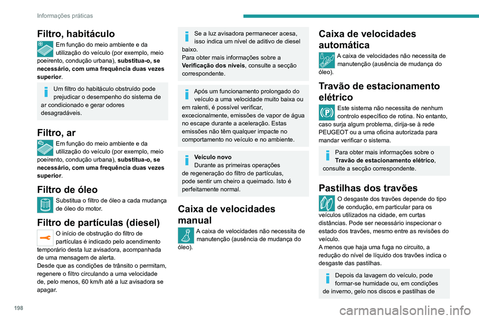 PEUGEOT 5008 2021 Manual de utilização (in Portuguese) 198
Informações práticas
travões: a eficácia de travagem pode diminuir.
Efetue algumas manobras de travagem para
secar e descongelar os travões.
Desgaste dos discos dos
travões
Para obter in PEUGEOT 5008 2021 Manual de utilização (in Portuguese) 198
Informações práticas
travões: a eficácia de travagem pode diminuir.
Efetue algumas manobras de travagem para
secar e descongelar os travões.
Desgaste dos discos dos
travões
Para obter in
