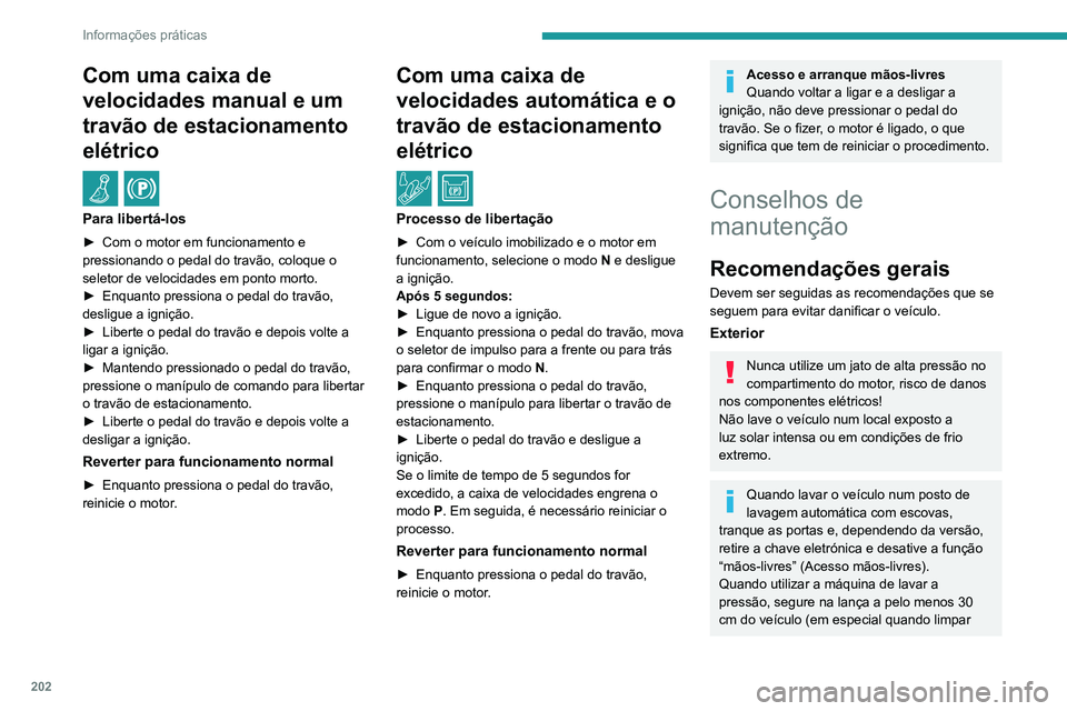 PEUGEOT 5008 2021 Manual de utilização (in Portuguese) 202
Informações práticas
Com uma caixa de
velocidades manual e um
travão de estacionamento
elétrico
/
Para libertá-los
► Com o motor em funcionamento e
pressionando o pedal do travão, c PEUGEOT 5008 2021 Manual de utilização (in Portuguese) 202
Informações práticas
Com uma caixa de
velocidades manual e um
travão de estacionamento
elétrico
/
Para libertá-los
► Com o motor em funcionamento e
pressionando o pedal do travão, c