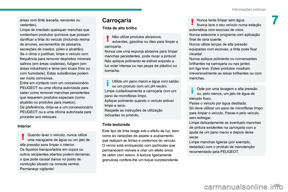 PEUGEOT 5008 2021 Manual de utilização (in Portuguese) 203
Informações práticas
7áreas com tinta lascada, sensores ou
vedantes).
Limpe de imediato quaisquer manchas que
contenham produtos químicos que possam
danificar a tinta do veículo (incluind PEUGEOT 5008 2021 Manual de utilização (in Portuguese) 203
Informações práticas
7áreas com tinta lascada, sensores ou
vedantes).
Limpe de imediato quaisquer manchas que
contenham produtos químicos que possam
danificar a tinta do veículo (incluind