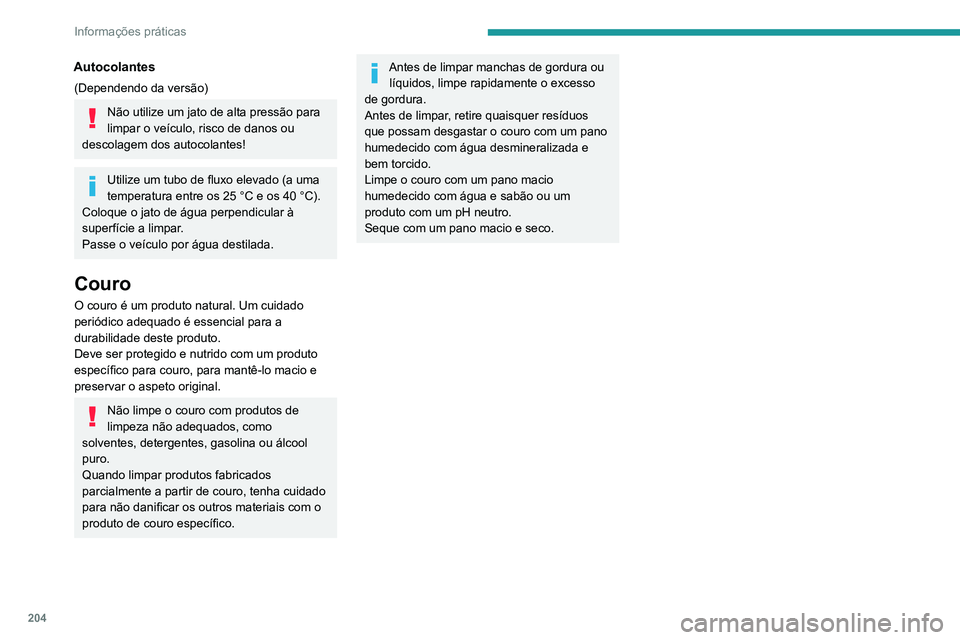 PEUGEOT 5008 2021 Manual de utilização (in Portuguese) 204
Informações práticas
Autocolantes
(Dependendo da versão)
Não utilize um jato de alta pressão para
limpar o veículo, risco de danos ou
descolagem dos autocolantes!
Utilize um tubo de fluxo PEUGEOT 5008 2021 Manual de utilização (in Portuguese) 204
Informações práticas
Autocolantes
(Dependendo da versão)
Não utilize um jato de alta pressão para
limpar o veículo, risco de danos ou
descolagem dos autocolantes!
Utilize um tubo de fluxo