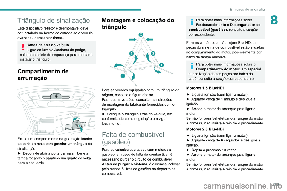 PEUGEOT 5008 2021 Manual de utilização (in Portuguese) 205
Em caso de anomalia
8Triângulo de sinalização
Este dispositivo refletor e desmontável deve
ser instalado na berma da estrada se o veículo
avariar ou apresentar danos.
Antes de sair do veíc PEUGEOT 5008 2021 Manual de utilização (in Portuguese) 205
Em caso de anomalia
8Triângulo de sinalização
Este dispositivo refletor e desmontável deve
ser instalado na berma da estrada se o veículo
avariar ou apresentar danos.
Antes de sair do veíc