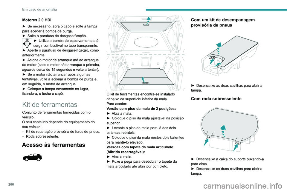 PEUGEOT 5008 2021 Manual de utilização (in Portuguese) 206
Em caso de anomalia
Acesso às ferramentas
Algumas das ferramentas estão armazenadas
por baixo do piso, na entrada da mala.
A caixa à esquerda contém a chave de rodas e a
sua peça ext PEUGEOT 5008 2021 Manual de utilização (in Portuguese) 206
Em caso de anomalia
Acesso às ferramentas
Algumas das ferramentas estão armazenadas
por baixo do piso, na entrada da mala.
A caixa à esquerda contém a chave de rodas e a
sua peça ext