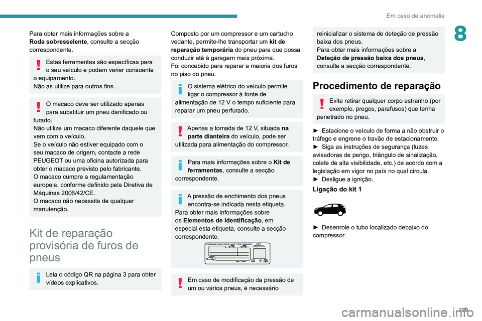 PEUGEOT 5008 2021 Manual de utilização (in Portuguese) 209
Em caso de anomalia
8Para obter mais informações sobre a
Roda sobresselente, consulte a secção
correspondente.
Estas ferramentas são específicas para
o seu veículo e podem variar consoan PEUGEOT 5008 2021 Manual de utilização (in Portuguese) 209
Em caso de anomalia
8Para obter mais informações sobre a
Roda sobresselente, consulte a secção
correspondente.
Estas ferramentas são específicas para
o seu veículo e podem variar consoan
