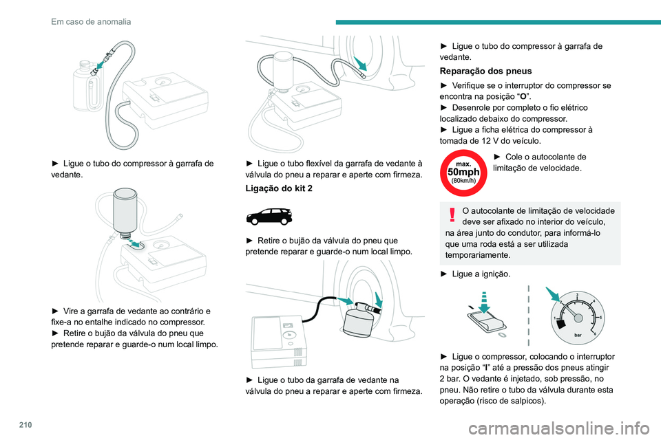 PEUGEOT 5008 2021 Manual de utilização (in Portuguese) 210
Em caso de anomalia
► Ligue o tubo do compressor à garrafa de
vedante.
► Vire a garrafa de vedante ao contrário e
fixe-a no entalhe indicado no compressor.
►
Retire o bujão da v PEUGEOT 5008 2021 Manual de utilização (in Portuguese) 210
Em caso de anomalia
► Ligue o tubo do compressor à garrafa de
vedante.
► Vire a garrafa de vedante ao contrário e
fixe-a no entalhe indicado no compressor.
►
Retire o bujão da v