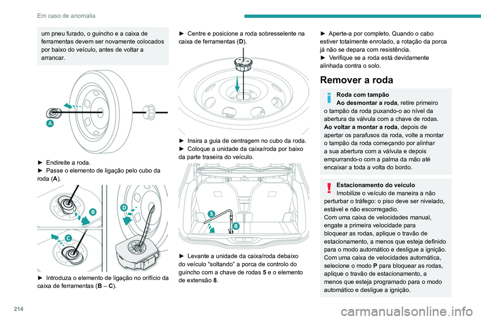 PEUGEOT 5008 2021 Manual de utilização (in Portuguese) 214
Em caso de anomalia
Verifique se as luzes indicadoras do travão
de estacionamento no quadro de bordo estão
fixas.
Assegure-se de que os ocupantes não se
encontram no veículo e se mantêm nu PEUGEOT 5008 2021 Manual de utilização (in Portuguese) 214
Em caso de anomalia
Verifique se as luzes indicadoras do travão
de estacionamento no quadro de bordo estão
fixas.
Assegure-se de que os ocupantes não se
encontram no veículo e se mantêm nu