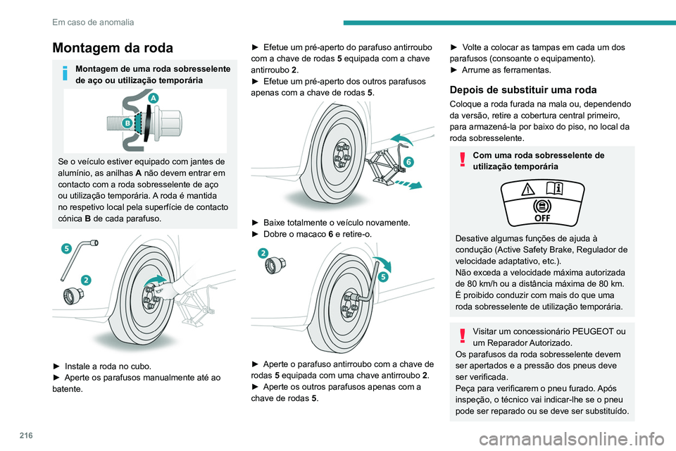 PEUGEOT 5008 2021 Manual de utilização (in Portuguese) 216
Em caso de anomalia
Substituir uma lâmpada
Em determinadas condições climáticas
(por exemplo, baixa temperatura ou
humidade), o embaciamento da superfície
interna do vidro das luzes diante PEUGEOT 5008 2021 Manual de utilização (in Portuguese) 216
Em caso de anomalia
Substituir uma lâmpada
Em determinadas condições climáticas
(por exemplo, baixa temperatura ou
humidade), o embaciamento da superfície
interna do vidro das luzes diante