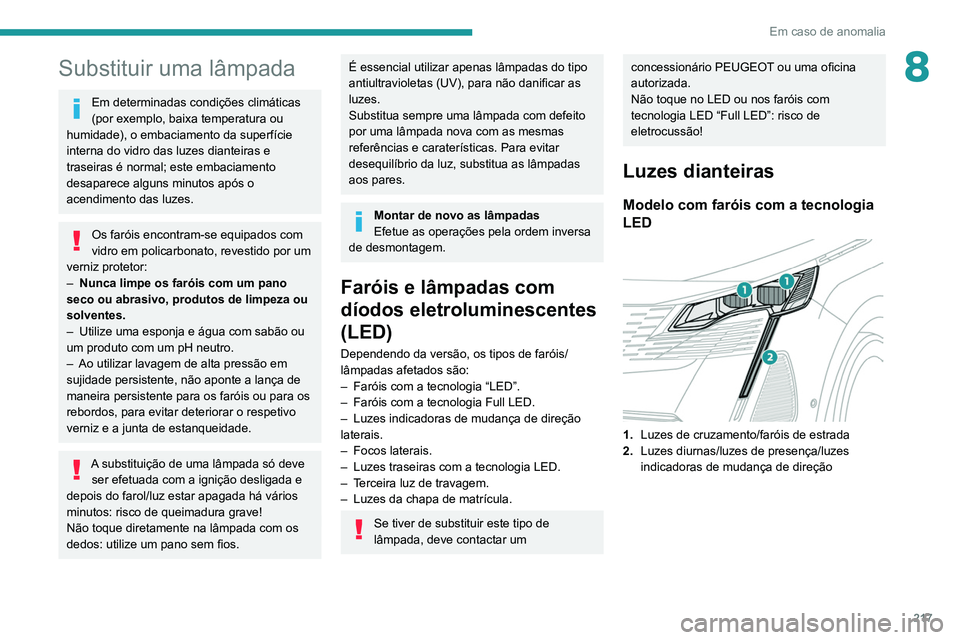 PEUGEOT 5008 2021 Manual de utilização (in Portuguese) 217
Em caso de anomalia
8Substituir uma lâmpada
Em determinadas condições climáticas
(por exemplo, baixa temperatura ou
humidade), o embaciamento da superfície
interna do vidro das luzes diant PEUGEOT 5008 2021 Manual de utilização (in Portuguese) 217
Em caso de anomalia
8Substituir uma lâmpada
Em determinadas condições climáticas
(por exemplo, baixa temperatura ou
humidade), o embaciamento da superfície
interna do vidro das luzes diant
