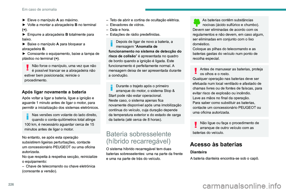 PEUGEOT 5008 2021 Manual de utilização (in Portuguese) 226
Em caso de anomalia
► Eleve o manípulo A ao máximo.
► V olte a montar a abraçadeira B no terminal
(+).
►
Empurre a abraçadeira
B
totalmente para
baixo.
►
Baixe o manípu PEUGEOT 5008 2021 Manual de utilização (in Portuguese) 226
Em caso de anomalia
► Eleve o manípulo A ao máximo.
► V olte a montar a abraçadeira B no terminal
(+).
►
Empurre a abraçadeira
B
totalmente para
baixo.
►
Baixe o manípu