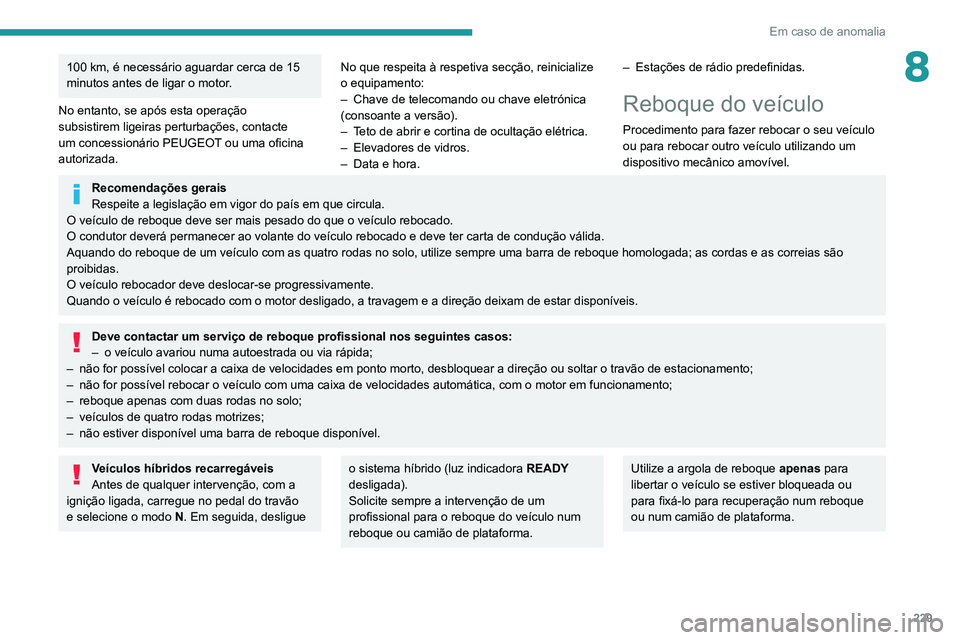 PEUGEOT 5008 2021 Manual de utilização (in Portuguese) 229
Em caso de anomalia
8100 km, é necessário aguardar cerca de 15
minutos antes de ligar o motor.
No entanto, se após esta operação
subsistirem ligeiras perturbações, contacte
um concession PEUGEOT 5008 2021 Manual de utilização (in Portuguese) 229
Em caso de anomalia
8100 km, é necessário aguardar cerca de 15
minutos antes de ligar o motor.
No entanto, se após esta operação
subsistirem ligeiras perturbações, contacte
um concession