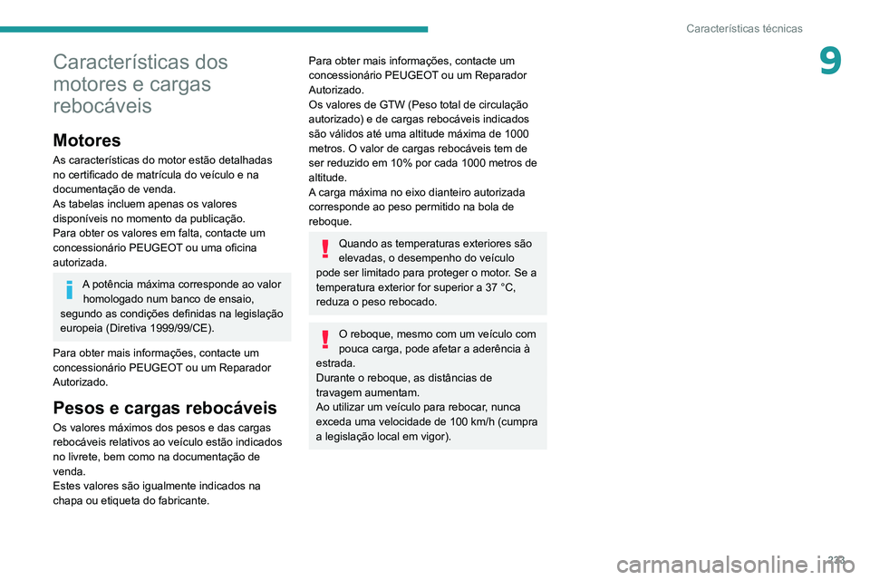 PEUGEOT 5008 2021 Manual de utilização (in Portuguese) 233
Características técnicas
9Características dos
motores e cargas
rebocáveis
Motores
As características do motor estão detalhadas
no certificado de matrícula do veículo e na
documentaçã PEUGEOT 5008 2021 Manual de utilização (in Portuguese) 233
Características técnicas
9Características dos
motores e cargas
rebocáveis
Motores
As características do motor estão detalhadas
no certificado de matrícula do veículo e na
documentaçã