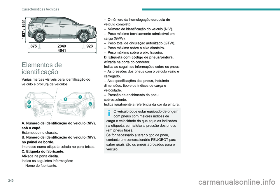 PEUGEOT 5008 2021 Manual de utilização (in Portuguese) 240
Características técnicas
Elementos de
identificação
Várias marcas visíveis para identificação do
veículo e procura de veículos.
A. Número de identificação do veículo (NIV),
PEUGEOT 5008 2021 Manual de utilização (in Portuguese) 240
Características técnicas
Elementos de
identificação
Várias marcas visíveis para identificação do
veículo e procura de veículos.
A. Número de identificação do veículo (NIV),