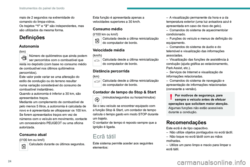 PEUGEOT 5008 2021  Manual de utilização (in Portuguese) 24
Instrumentos do painel de bordo
Princípios
► Utilize os botões debaixo do ecrã tátil para 
aceder aos menus e depois pressione os botões 
apresentados no ecrã tátil.
Alguns menus podem ser