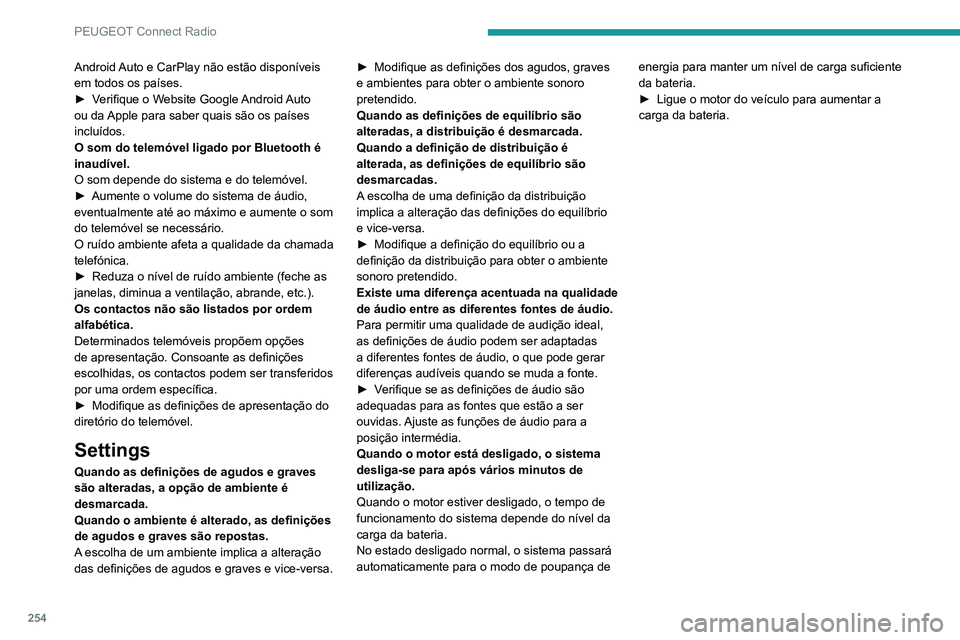 PEUGEOT 5008 2021 Manual de utilização (in Portuguese) 254
PEUGEOT Connect Radio
Android Auto e CarPlay não estão disponíveis
em todos os países.
►
V
erifique o Website Google Android Auto
ou da Apple para saber quais são os países
incluídos PEUGEOT 5008 2021 Manual de utilização (in Portuguese) 254
PEUGEOT Connect Radio
Android Auto e CarPlay não estão disponíveis
em todos os países.
►
V
erifique o Website Google Android Auto
ou da Apple para saber quais são os países
incluídos