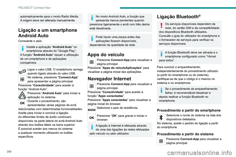 PEUGEOT 5008 2021 Manual de utilização (in Portuguese) 268
PEUGEOT Connect Nav
Pressione o botão “OPÇÕES” para apresentar a
página secundária.
Pressione “ Ligação Bluetooth ”.
Selecione “Procurar”.
A lista dos smartphones detetados é PEUGEOT 5008 2021 Manual de utilização (in Portuguese) 268
PEUGEOT Connect Nav
Pressione o botão “OPÇÕES” para apresentar a
página secundária.
Pressione “ Ligação Bluetooth ”.
Selecione “Procurar”.
A lista dos smartphones detetados é