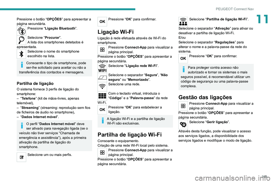 PEUGEOT 5008 2021 Manual de utilização (in Portuguese) 269
PEUGEOT Connect Nav
11Pressione o botão “OPÇÕES” para apresentar a
página secundária.
Pressione “ Ligação Bluetooth ”.
Selecione “Procurar”.
A lista dos smartphones detetados PEUGEOT 5008 2021 Manual de utilização (in Portuguese) 269
PEUGEOT Connect Nav
11Pressione o botão “OPÇÕES” para apresentar a
página secundária.
Pressione “ Ligação Bluetooth ”.
Selecione “Procurar”.
A lista dos smartphones detetados