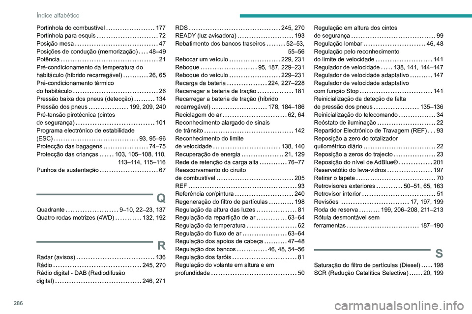 PEUGEOT 5008 2021 Manual de utilização (in Portuguese) 286
Índice alfabético
Portinhola do combustível 177
Portinhola para esquis
72
Posição mesa
47
Posições de condução (memorização)
48–49
Potência
21
Pré-condiciona PEUGEOT 5008 2021 Manual de utilização (in Portuguese) 286
Índice alfabético
Portinhola do combustível 177
Portinhola para esquis
72
Posição mesa
47
Posições de condução (memorização)
48–49
Potência
21
Pré-condiciona