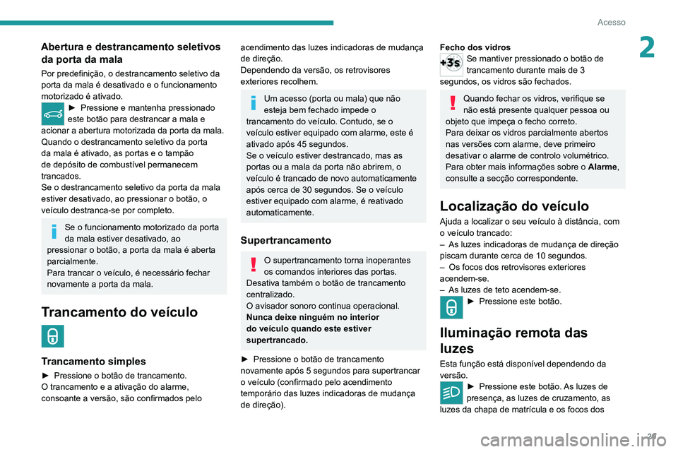 PEUGEOT 5008 2021 Manual de utilização (in Portuguese) 29
Acesso
2Abertura e destrancamento seletivos da porta da mala
Por predefinição, o destrancamento seletivo da
porta da mala é desativado e o funcionamento
motorizado é ativado.
► Pressione e PEUGEOT 5008 2021 Manual de utilização (in Portuguese) 29
Acesso
2Abertura e destrancamento seletivos da porta da mala
Por predefinição, o destrancamento seletivo da
porta da mala é desativado e o funcionamento
motorizado é ativado.
► Pressione e