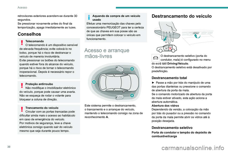 PEUGEOT 5008 2021 Manual de utilização (in Portuguese) 30
Acesso
retrovisores exteriores acendem-se durante 30
segundos.
Se pressionar novamente antes do final da
temporização, apaga imediatamente as luzes.
Conselhos
Telecomando
O telecomando é um di PEUGEOT 5008 2021 Manual de utilização (in Portuguese) 30
Acesso
retrovisores exteriores acendem-se durante 30
segundos.
Se pressionar novamente antes do final da
temporização, apaga imediatamente as luzes.
Conselhos
Telecomando
O telecomando é um di
