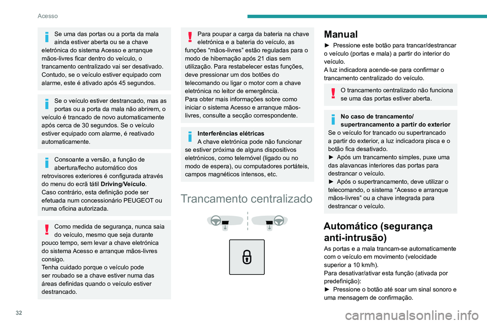 PEUGEOT 5008 2021 Manual de utilização (in Portuguese) 32
Acesso
Se uma das portas ou a porta da mala
ainda estiver aberta ou se a chave
eletrónica do sistema Acesso e arranque
mãos-livres ficar dentro do veículo, o
trancamento centralizado vai ser PEUGEOT 5008 2021 Manual de utilização (in Portuguese) 32
Acesso
Se uma das portas ou a porta da mala
ainda estiver aberta ou se a chave
eletrónica do sistema Acesso e arranque
mãos-livres ficar dentro do veículo, o
trancamento centralizado vai ser