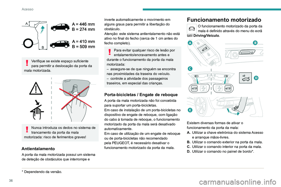 PEUGEOT 5008 2021 Manual de utilização (in Portuguese) 36
Acesso
Verifique se existe espaço suficiente
para permitir a deslocação da porta da
mala motorizada.
Nunca introduza os dedos no sistema de
trancamento da porta da mala
motorizada: ris PEUGEOT 5008 2021 Manual de utilização (in Portuguese) 36
Acesso
Verifique se existe espaço suficiente
para permitir a deslocação da porta da
mala motorizada.
Nunca introduza os dedos no sistema de
trancamento da porta da mala
motorizada: ris
