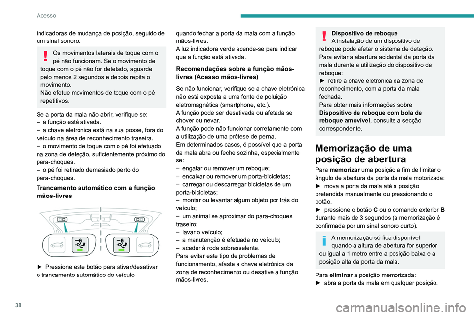 PEUGEOT 5008 2021 Manual de utilização (in Portuguese) 38
Acesso
indicadoras de mudança de posição, seguido de
um sinal sonoro.
Os movimentos laterais de toque com o
pé não funcionam. Se o movimento de
toque com o pé não for detetado, aguarde
p PEUGEOT 5008 2021 Manual de utilização (in Portuguese) 38
Acesso
indicadoras de mudança de posição, seguido de
um sinal sonoro.
Os movimentos laterais de toque com o
pé não funcionam. Se o movimento de
toque com o pé não for detetado, aguarde
p