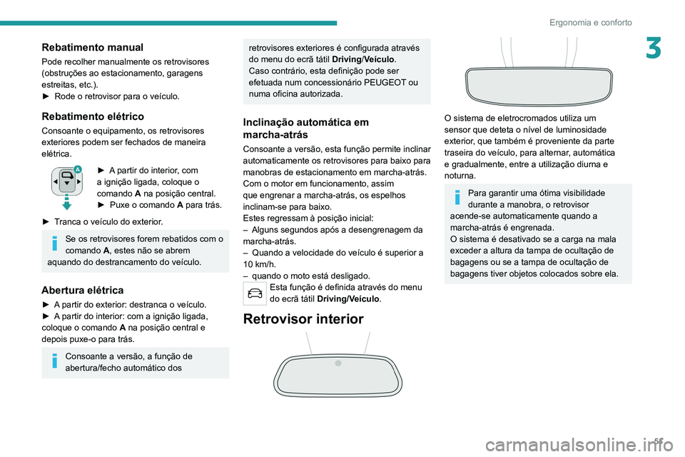PEUGEOT 5008 2021 Manual de utilização (in Portuguese) 51
Ergonomia e conforto
3Rebatimento manual
Pode recolher manualmente os retrovisores
(obstruções ao estacionamento, garagens
estreitas, etc.).
►
Rode o retrovisor para o veículo.
Rebatimento PEUGEOT 5008 2021 Manual de utilização (in Portuguese) 51
Ergonomia e conforto
3Rebatimento manual
Pode recolher manualmente os retrovisores
(obstruções ao estacionamento, garagens
estreitas, etc.).
►
Rode o retrovisor para o veículo.
Rebatimento