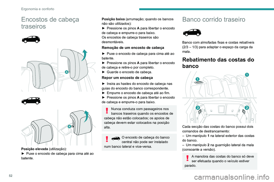 PEUGEOT 5008 2021 Manual de utilização (in Portuguese) 52
Ergonomia e conforto
Encostos de cabeça
traseiros
Posição elevada (utilização):
► Puxe o encosto de cabeça para cima até ao
batente.
Posição baixa (arrumação; quando PEUGEOT 5008 2021 Manual de utilização (in Portuguese) 52
Ergonomia e conforto
Encostos de cabeça
traseiros
Posição elevada (utilização):
► Puxe o encosto de cabeça para cima até ao
batente.
Posição baixa (arrumação; quando