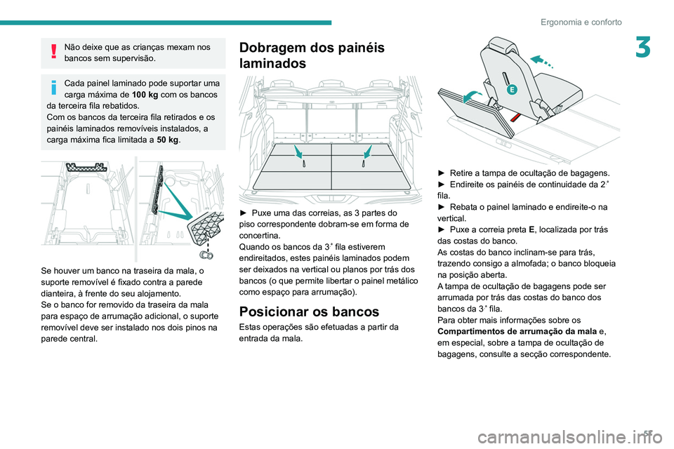 PEUGEOT 5008 2021 Manual de utilização (in Portuguese) 57
Ergonomia e conforto
3Não deixe que as crianças mexam nos
bancos sem supervisão.
Cada painel laminado pode suportar uma
carga máxima de 100
kg com os bancos
da terceira fila rebatidos.
Com PEUGEOT 5008 2021 Manual de utilização (in Portuguese) 57
Ergonomia e conforto
3Não deixe que as crianças mexam nos
bancos sem supervisão.
Cada painel laminado pode suportar uma
carga máxima de 100
kg com os bancos
da terceira fila rebatidos.
Com