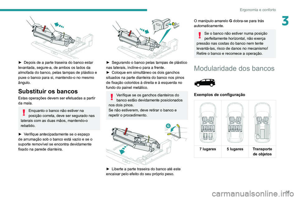 PEUGEOT 5008 2021 Manual de utilização (in Portuguese) 59
Ergonomia e conforto
3
► Depois de a parte traseira do banco estar
levantada, segure-a, de ambos os lados da
almofada do banco, pelas tampas de plástico e
puxe o banco para si, mantendo-o n PEUGEOT 5008 2021 Manual de utilização (in Portuguese) 59
Ergonomia e conforto
3
► Depois de a parte traseira do banco estar
levantada, segure-a, de ambos os lados da
almofada do banco, pelas tampas de plástico e
puxe o banco para si, mantendo-o n