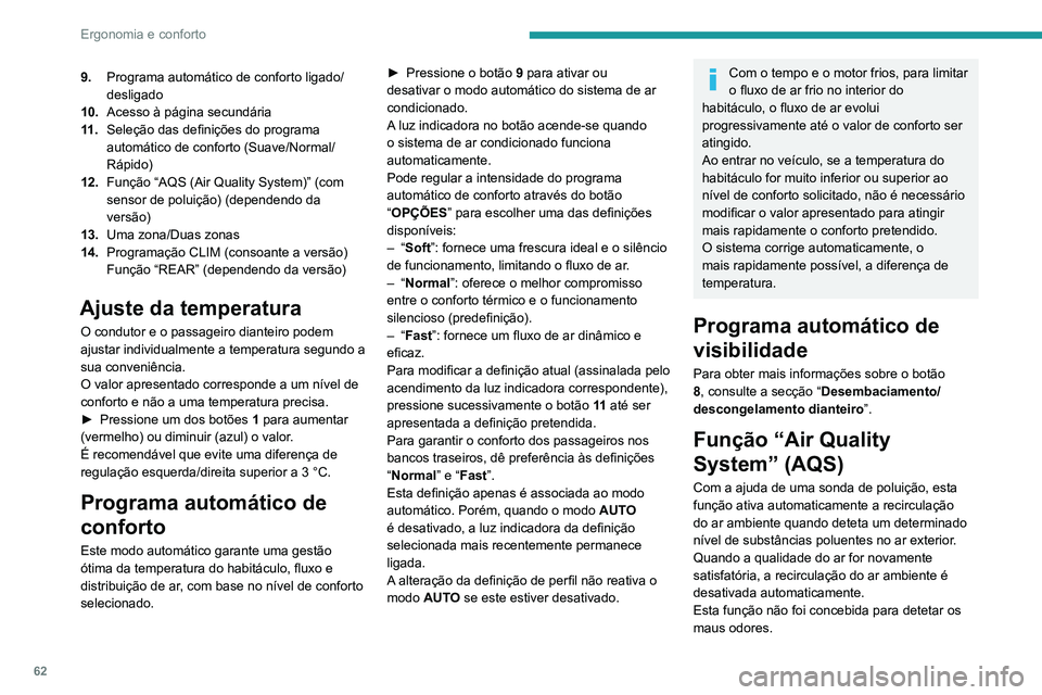 PEUGEOT 5008 2021 Manual de utilização (in Portuguese) 62
Ergonomia e conforto
A recirculação é ativada automaticamente
quando o lava-vidros dianteiro é utilizado ou
quando a marcha-atrás é engrenada.
A função fica inativa quando a temperatura
PEUGEOT 5008 2021 Manual de utilização (in Portuguese) 62
Ergonomia e conforto
A recirculação é ativada automaticamente
quando o lava-vidros dianteiro é utilizado ou
quando a marcha-atrás é engrenada.
A função fica inativa quando a temperatura