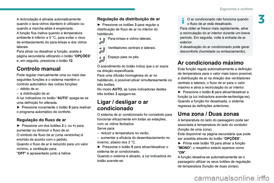 PEUGEOT 5008 2021 Manual de utilização (in Portuguese) 63
Ergonomia e conforto
3A recirculação é ativada automaticamente
quando o lava-vidros dianteiro é utilizado ou
quando a marcha-atrás é engrenada.
A função fica inativa quando a temperatura PEUGEOT 5008 2021 Manual de utilização (in Portuguese) 63
Ergonomia e conforto
3A recirculação é ativada automaticamente
quando o lava-vidros dianteiro é utilizado ou
quando a marcha-atrás é engrenada.
A função fica inativa quando a temperatura