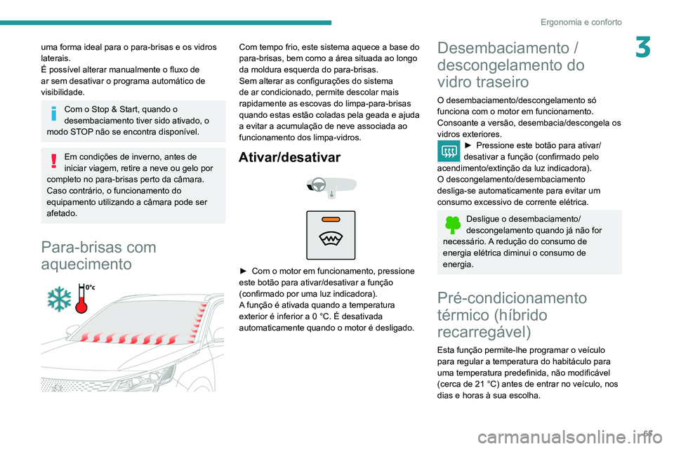 PEUGEOT 5008 2021 Manual de utilização (in Portuguese) 65
Ergonomia e conforto
3uma forma ideal para o para-brisas e os vidros
laterais.
É possível alterar manualmente o fluxo de
ar sem desativar o programa automático de
visibilidade.
Com o Stop & S PEUGEOT 5008 2021 Manual de utilização (in Portuguese) 65
Ergonomia e conforto
3uma forma ideal para o para-brisas e os vidros
laterais.
É possível alterar manualmente o fluxo de
ar sem desativar o programa automático de
visibilidade.
Com o Stop & S