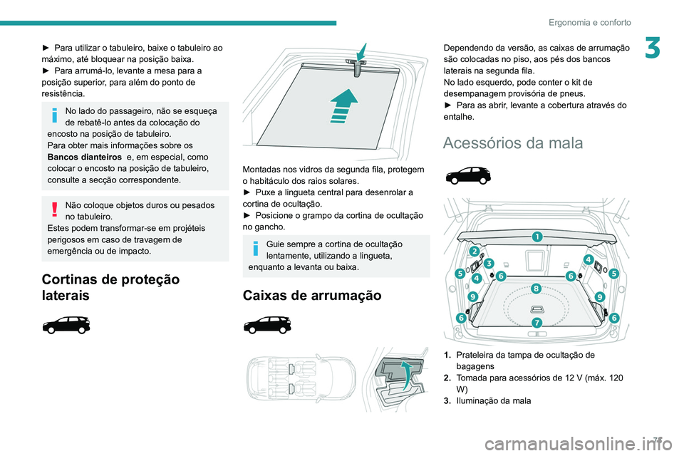 PEUGEOT 5008 2021 Manual de utilização (in Portuguese) 73
Ergonomia e conforto
3► Para utilizar o tabuleiro, baixe o tabuleiro ao
máximo, até bloquear na posição baixa.
►
Para arrumá-lo, levante a mesa para a
posição superior
, para além PEUGEOT 5008 2021 Manual de utilização (in Portuguese) 73
Ergonomia e conforto
3► Para utilizar o tabuleiro, baixe o tabuleiro ao
máximo, até bloquear na posição baixa.
►
Para arrumá-lo, levante a mesa para a
posição superior
, para além