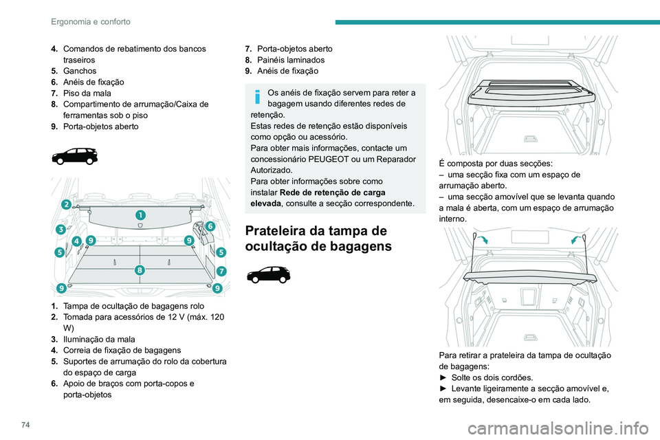 PEUGEOT 5008 2021 Manual de utilização (in Portuguese) 74
Ergonomia e conforto
► Desencaixe a secção fixa em cada lado e
depois retire a prateleira da tampa de ocultação
de bagagens.
A prateleira da tampa de ocultação de bagagens
pode ser arrum PEUGEOT 5008 2021 Manual de utilização (in Portuguese) 74
Ergonomia e conforto
► Desencaixe a secção fixa em cada lado e
depois retire a prateleira da tampa de ocultação
de bagagens.
A prateleira da tampa de ocultação de bagagens
pode ser arrum