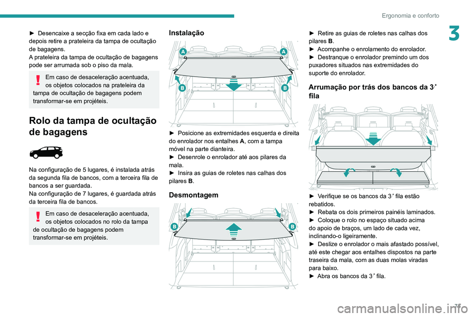 PEUGEOT 5008 2021 Manual de utilização (in Portuguese) 75
Ergonomia e conforto
3► Desencaixe a secção fixa em cada lado e
depois retire a prateleira da tampa de ocultação
de bagagens.
A
prateleira da tampa de ocultação de bagagens
pode ser arr PEUGEOT 5008 2021 Manual de utilização (in Portuguese) 75
Ergonomia e conforto
3► Desencaixe a secção fixa em cada lado e
depois retire a prateleira da tampa de ocultação
de bagagens.
A
prateleira da tampa de ocultação de bagagens
pode ser arr