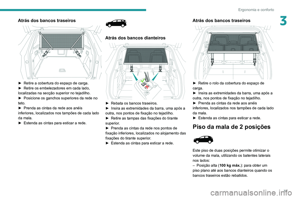 PEUGEOT 5008 2021 Manual de utilização (in Portuguese) 77
Ergonomia e conforto
3Atrás dos bancos traseiros
► Retire a cobertura do espaço de carga.
► Retire os embelezadores em cada lado,
localizadas na secção superior no tejadilho.
►
Pos PEUGEOT 5008 2021 Manual de utilização (in Portuguese) 77
Ergonomia e conforto
3Atrás dos bancos traseiros
► Retire a cobertura do espaço de carga.
► Retire os embelezadores em cada lado,
localizadas na secção superior no tejadilho.
►
Pos