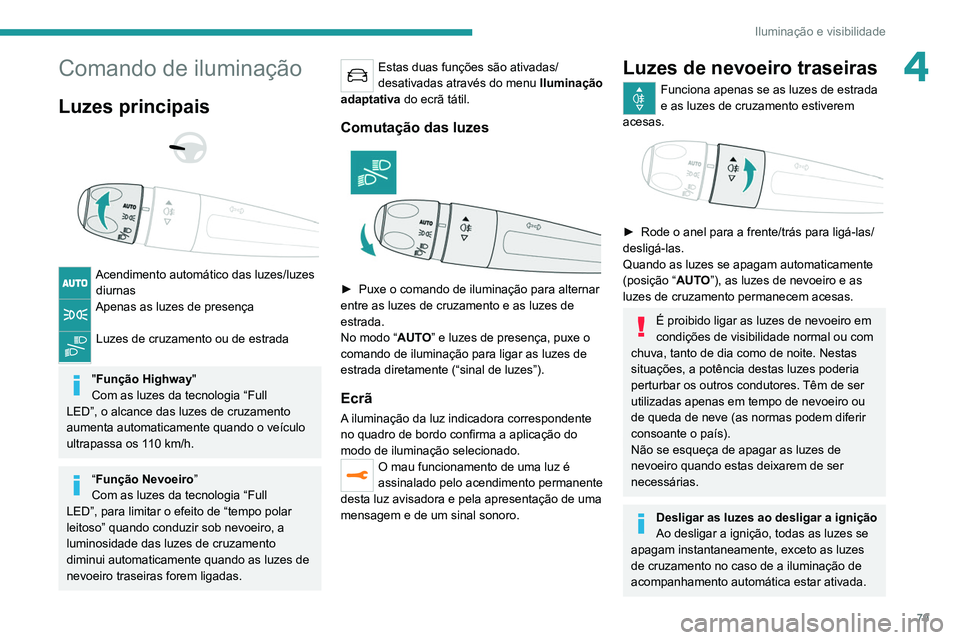 PEUGEOT 5008 2021 Manual de utilização (in Portuguese) 79
Iluminação e visibilidade
4Comando de iluminação
Luzes principais
Acendimento automático das luzes/luzes diurnas
Apenas as luzes de presença
Luzes de cruzamento ou de estrada
"F PEUGEOT 5008 2021 Manual de utilização (in Portuguese) 79
Iluminação e visibilidade
4Comando de iluminação
Luzes principais
Acendimento automático das luzes/luzes diurnas
Apenas as luzes de presença
Luzes de cruzamento ou de estrada
"F