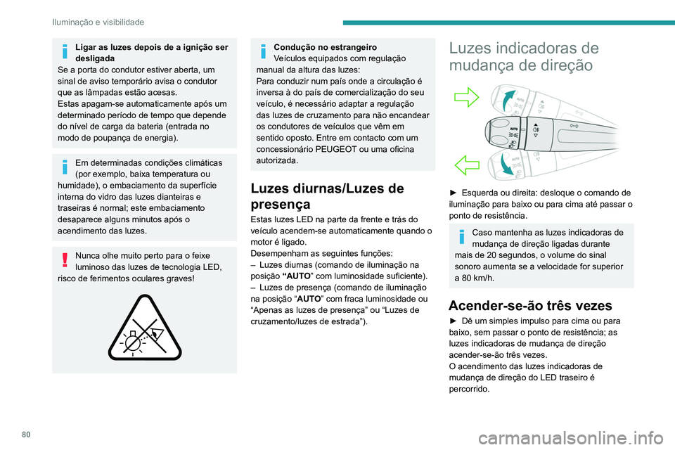 PEUGEOT 5008 2021 Manual de utilização (in Portuguese) 80
Iluminação e visibilidade
Luzes de estacionamento
(Dependendo da versão)
Marcação lateral do veículo efetuada pelo
acendimento das luzes de presença apenas do
lado da circulação.
► Um PEUGEOT 5008 2021 Manual de utilização (in Portuguese) 80
Iluminação e visibilidade
Luzes de estacionamento
(Dependendo da versão)
Marcação lateral do veículo efetuada pelo
acendimento das luzes de presença apenas do
lado da circulação.
► Um