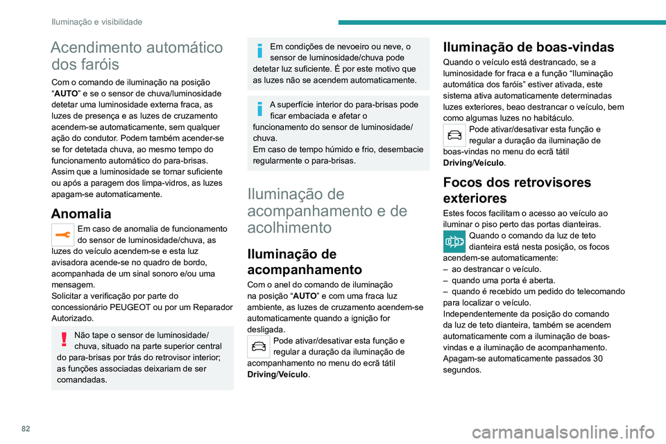 PEUGEOT 5008 2021 Manual de utilização (in Portuguese) 82
Iluminação e visibilidade
Sistemas de iluminação
automática -
Recomendações gerais
Os sistemas de iluminação automática utilizam
uma câmara de deteção, situada no topo do
para-bris PEUGEOT 5008 2021 Manual de utilização (in Portuguese) 82
Iluminação e visibilidade
Sistemas de iluminação
automática -
Recomendações gerais
Os sistemas de iluminação automática utilizam
uma câmara de deteção, situada no topo do
para-bris