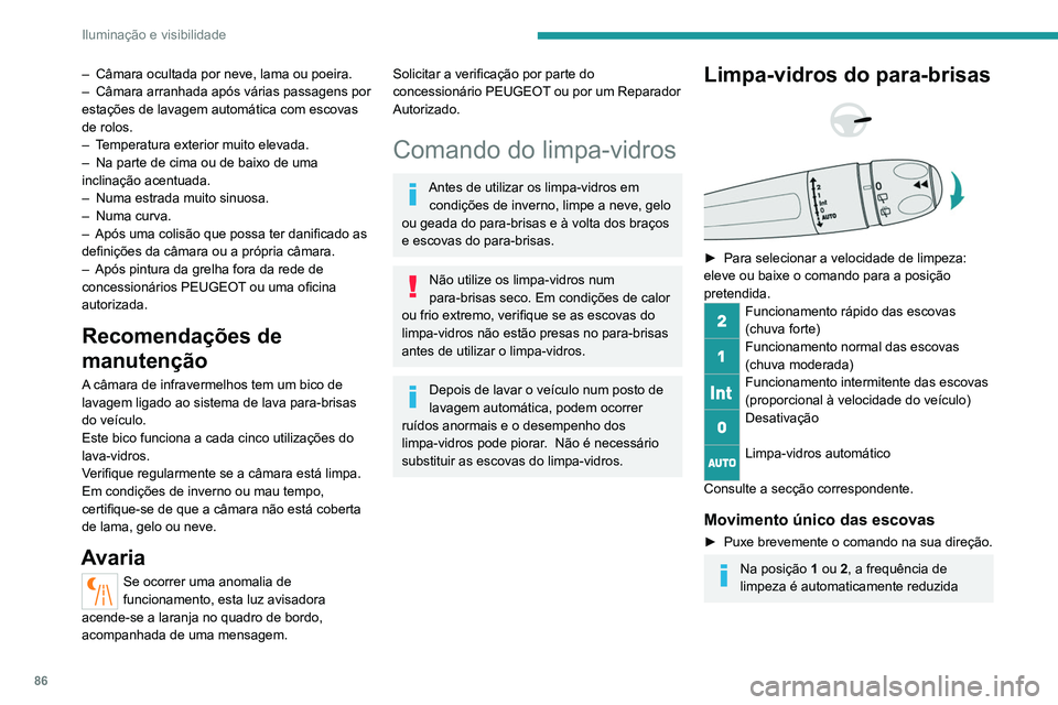 PEUGEOT 5008 2021 Manual de utilização (in Portuguese) 86
Iluminação e visibilidade
quando a velocidade desce abaixo dos
5 km/h.
Quando a velocidade for superior a 10 km/h,
a frequência de limpeza volta ao inicial
(rápida ou normal).
Se a ignição PEUGEOT 5008 2021 Manual de utilização (in Portuguese) 86
Iluminação e visibilidade
quando a velocidade desce abaixo dos
5 km/h.
Quando a velocidade for superior a 10 km/h,
a frequência de limpeza volta ao inicial
(rápida ou normal).
Se a ignição