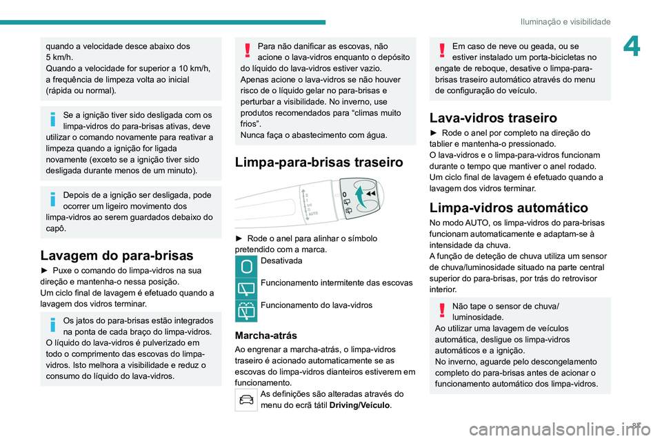 PEUGEOT 5008 2021 Manual de utilização (in Portuguese) 87
Iluminação e visibilidade
4quando a velocidade desce abaixo dos
5 km/h.
Quando a velocidade for superior a 10
km/h,
a frequência de limpeza volta ao inicial
(rápida ou normal).
Se a igni PEUGEOT 5008 2021 Manual de utilização (in Portuguese) 87
Iluminação e visibilidade
4quando a velocidade desce abaixo dos
5 km/h.
Quando a velocidade for superior a 10
km/h,
a frequência de limpeza volta ao inicial
(rápida ou normal).
Se a igni