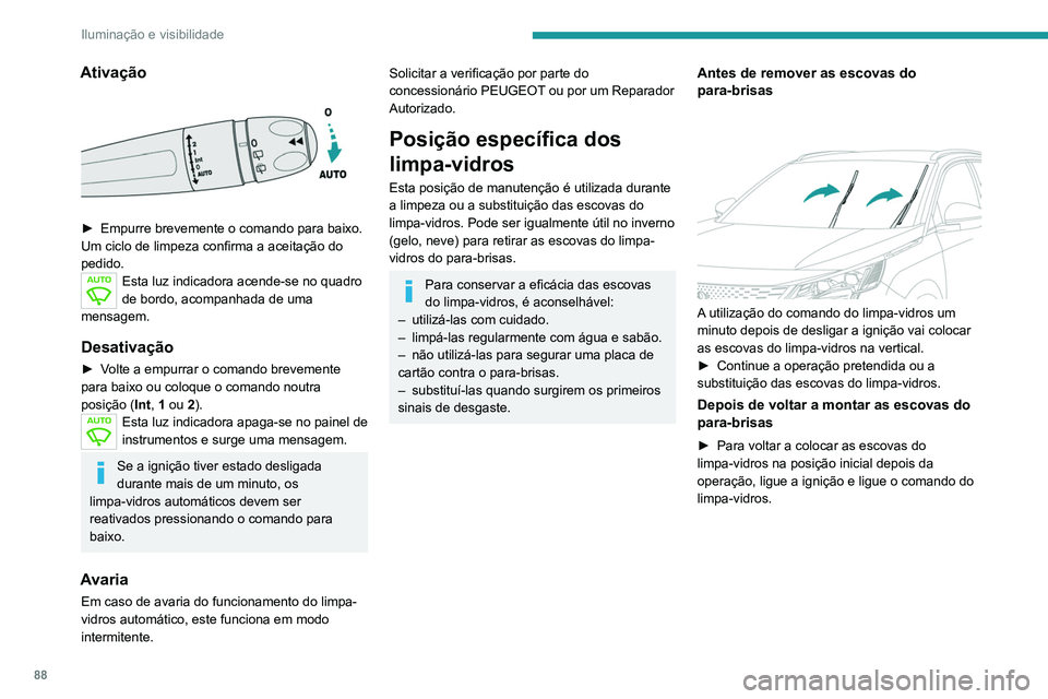 PEUGEOT 5008 2021 Manual de utilização (in Portuguese) 88
Iluminação e visibilidade
Substituir uma escova do
limpa-vidros
Desmontagem/montagem à frente
► Substitua estas escovas do limpa-vidros pelo
lado do condutor.
► A começar a partir da PEUGEOT 5008 2021 Manual de utilização (in Portuguese) 88
Iluminação e visibilidade
Substituir uma escova do
limpa-vidros
Desmontagem/montagem à frente
► Substitua estas escovas do limpa-vidros pelo
lado do condutor.
► A começar a partir da