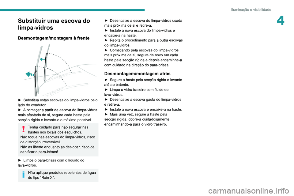 PEUGEOT 5008 2021 Manual de utilização (in Portuguese) 89
Iluminação e visibilidade
4Substituir uma escova do
limpa-vidros
Desmontagem/montagem à frente
► Substitua estas escovas do limpa-vidros pelo
lado do condutor .
►
A
começar a parti PEUGEOT 5008 2021 Manual de utilização (in Portuguese) 89
Iluminação e visibilidade
4Substituir uma escova do
limpa-vidros
Desmontagem/montagem à frente
► Substitua estas escovas do limpa-vidros pelo
lado do condutor .
►
A
começar a parti