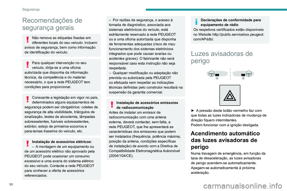 PEUGEOT 5008 2021 Manual de utilização (in Portuguese) 90
Segurança
Recomendações de
segurança gerais
Não remova as etiquetas fixadas em
diferentes locais do seu veículo. Incluem
avisos de segurança, bem como informação
de identificação do PEUGEOT 5008 2021 Manual de utilização (in Portuguese) 90
Segurança
Recomendações de
segurança gerais
Não remova as etiquetas fixadas em
diferentes locais do seu veículo. Incluem
avisos de segurança, bem como informação
de identificação do