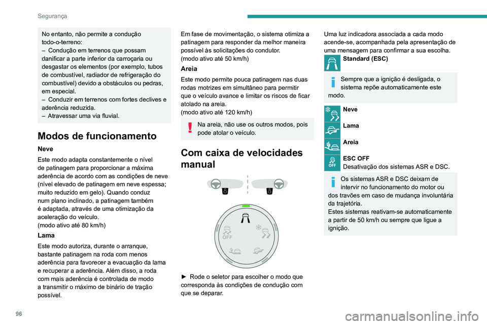 PEUGEOT 5008 2021 Manual de utilização (in Portuguese) 96
Segurança
No entanto, não permite a condução
todo-o-terreno:
–
Condução em terrenos que possam
danificar a parte inferior da carroçaria ou
desgastar os elementos (por exemplo, tubos
d PEUGEOT 5008 2021 Manual de utilização (in Portuguese) 96
Segurança
No entanto, não permite a condução
todo-o-terreno:
–
Condução em terrenos que possam
danificar a parte inferior da carroçaria ou
desgastar os elementos (por exemplo, tubos
d