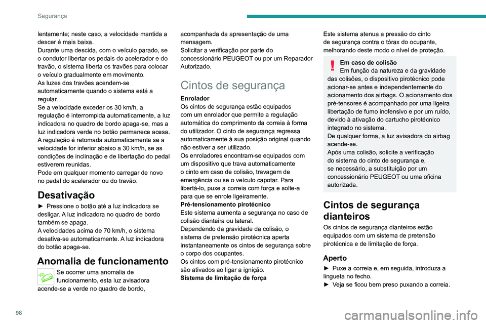 PEUGEOT 5008 2021 Manual de utilização (in Portuguese) 98
Segurança
lentamente; neste caso, a velocidade mantida a
descer é mais baixa.
Durante uma descida, com o veículo parado, se
o condutor libertar os pedais do acelerador e do
travão, o sistema PEUGEOT 5008 2021 Manual de utilização (in Portuguese) 98
Segurança
lentamente; neste caso, a velocidade mantida a
descer é mais baixa.
Durante uma descida, com o veículo parado, se
o condutor libertar os pedais do acelerador e do
travão, o sistema